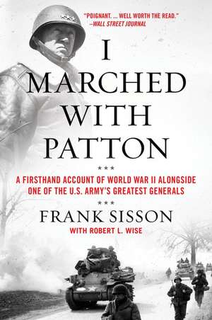 I Marched with Patton: A Firsthand Account of World War II Alongside One of the U.S. Army's Greatest Generals de Frank Sisson