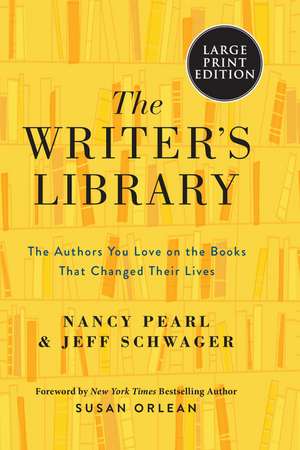The Writer's Library: The Authors You Love on the Books That Changed Their Lives de Nancy Pearl