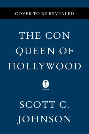 The Con Queen of Hollywood: The Hunt for an Evil Genius de Scott C Johnson