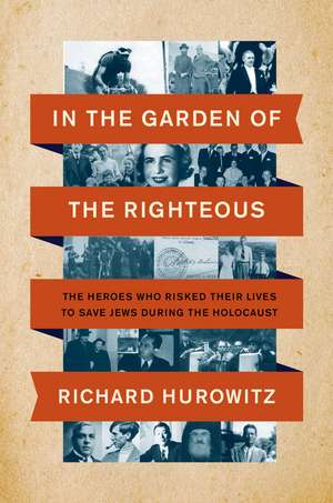 In the Garden of the Righteous: The Heroes Who Risked Their Lives to Save Jews During the Holocaust de Richard Hurowitz