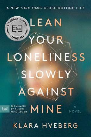 Lean Your Loneliness Slowly Against Mine: A Novel de Klara Hveberg