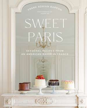 Sweet Paris: Seasonal Recipes from an American Baker in France de Frank Adrian Barron