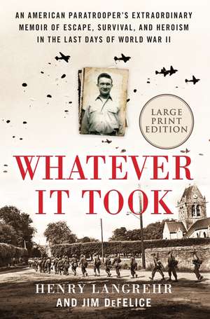 Whatever It Took: An American Paratrooper's Extraordinary Memoir of Escape, Survival, and Heroism in the Last Days of World War II de Henry Langrehr