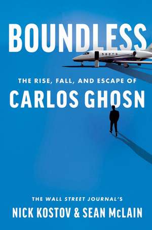 Boundless: The Rise, Fall, and Escape of Carlos Ghosn de Nick Kostov