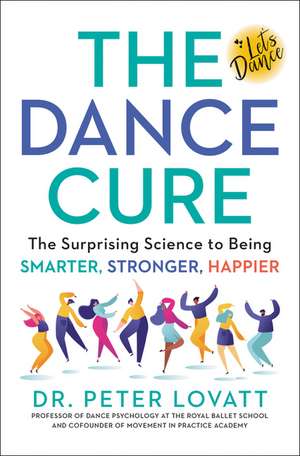 The Dance Cure: The Surprising Science to Being Smarter, Stronger, Happier de Peter Lovatt