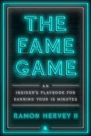 The Fame Game: An Insider's Playbook for Earning Your 15 Minutes de Ramon Hervey II