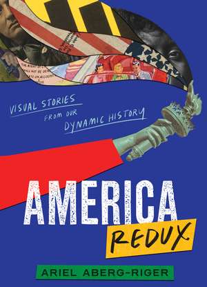 America Redux: Visual Stories from Our Dynamic History de Ariel Aberg-Riger