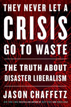 They Never Let a Crisis Go to Waste: The Truth About Disaster Liberalism de Jason Chaffetz