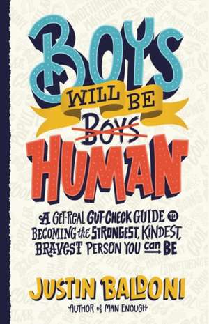 Boys Will Be Human: A Get-Real Gut-Check Guide to Becoming the Strongest, Kindest, Bravest Person You Can Be de Justin Baldoni