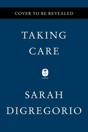 Taking Care: The Story of Nursing and Its Power to Change Our World de Sarah DiGregorio