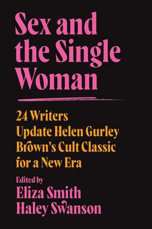 Sex and the Single Woman: 24 Writers Reimagine Helen Gurley Brown's Cult Classic de Eliza Smith