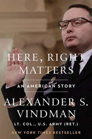 Here, Right Matters: An American Story de Alexander Vindman