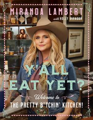 Y'all Eat Yet?: Welcome to the Pretty B*tchin' Kitchen de Miranda Lambert