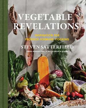 Vegetable Revelations: Inspiration for Produce-Forward Cooking de Steven Satterfield