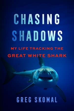 Chasing Shadows: My Life Tracking the Great White Shark de Greg Skomal