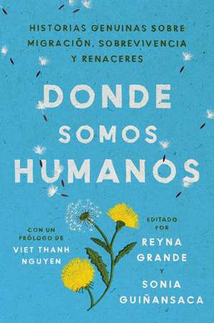 Somewhere We Are Human \ Donde somos humanos (Spanish edition): Historias genuinas sobre migración, sobrevivencia y renaceres de Reyna Grande