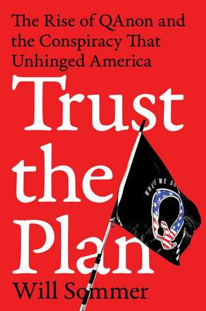 Trust the Plan: The Rise of QAnon and the Conspiracy That Unhinged America de Will Sommer