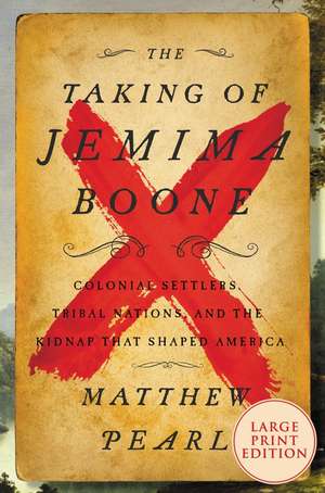 The Taking of Jemima Boone: Colonial Settlers, Tribal Nations, and the Kidnap That Shaped America de Matthew Pearl