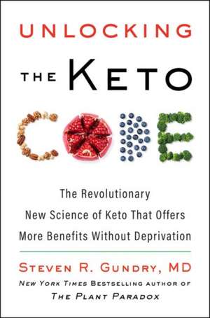 Unlocking the Keto Code: The Revolutionary New Science of Keto That Offers More Benefits Without Deprivation de Dr. Steven R Gundry, MD