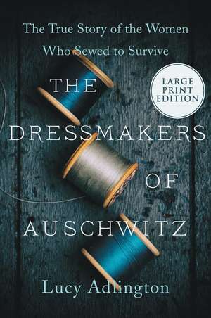 The Dressmakers of Auschwitz: The True Story of the Women Who Sewed to Survive de Lucy Adlington