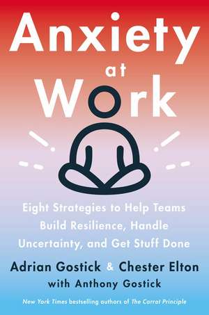 Anxiety at Work: 8 Strategies to Help Teams Build Resilience, Handle Uncertainty, and Get Stuff Done de Adrian Gostick