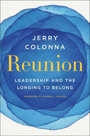 Reunion: Leadership and the Longing to Belong de Jerry Colonna