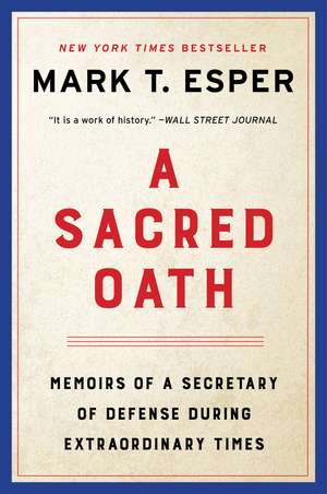 A Sacred Oath: Memoirs of a Secretary of Defense During Extraordinary Times de Mark T. Esper