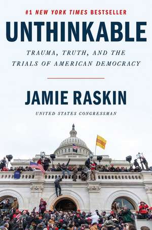 Unthinkable: Trauma, Truth, and the Trials of American Democracy de Jamie Raskin