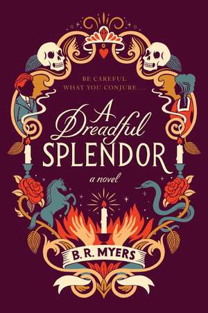 A Dreadful Splendor: A Novel de B.R. Myers