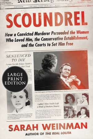 Scoundrel: How a Convicted Murderer Persuaded the Women Who Loved Him, the Conservative Establishment, and the Courts to Set Him Free de Sarah Weinman