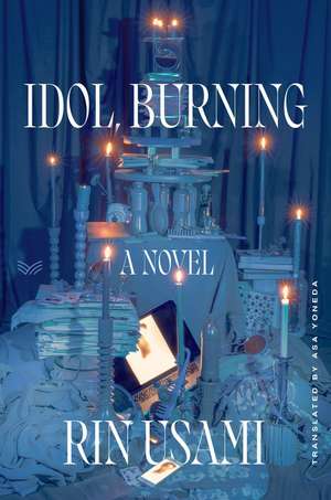 Idol, Burning: A Novel de Rin Usami