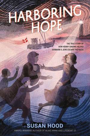 Harboring Hope: The True Story of How Henny Sinding Helped Denmark's Jews Escape the Nazis de Susan Hood