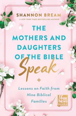 The Mothers and Daughters of the Bible Speak: Lessons on Faith from Nine Biblical Families de Shannon Bream