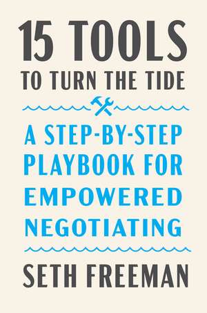 15 Tools to Turn the Tide: A Step-by-Step Playbook for Empowered Negotiating de Seth Freeman