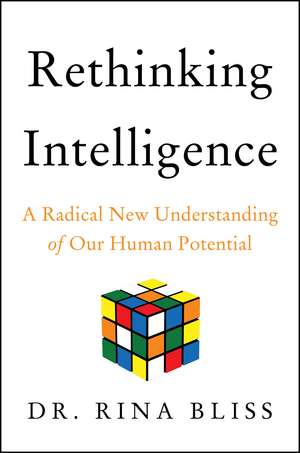 Rethinking Intelligence: A Radical New Understanding of Our Human Potential de Rina Bliss