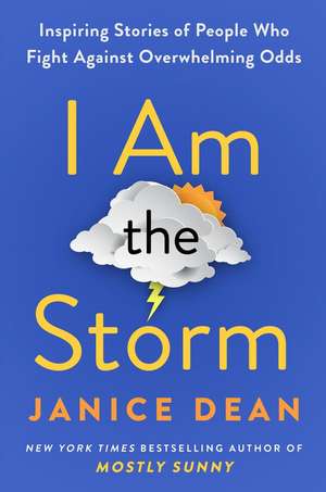 I Am the Storm: Inspiring Stories of People Who Fight Against Overwhelming Odds de Janice Dean