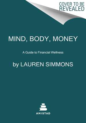 Mind, Body, Money: A Guide to Financial Wellness de Lauren Simmons