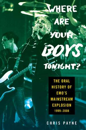 Where Are Your Boys Tonight?: The Oral History of Emo's Mainstream Explosion 1999-2008 de Chris Payne