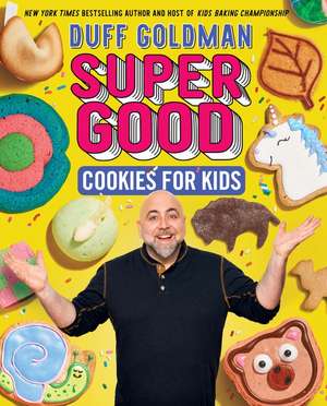 Super Good Cookies for Kids de Duff Goldman