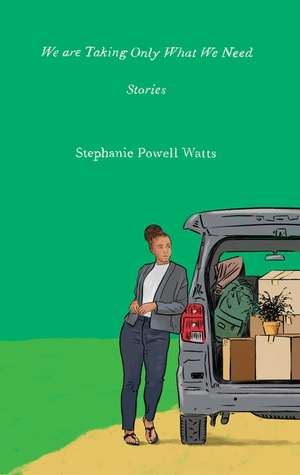 We Are Taking Only What We Need: Stories de Stephanie Powell Watts