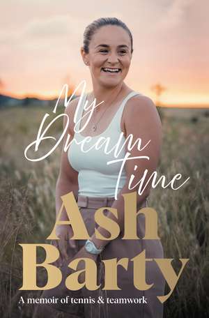 My Dream Time: A Memoir of Tennis & Teamwork de Ashleigh Barty