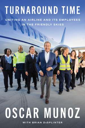 Turnaround Time: Uniting an Airline and Its Employees in the Friendly Skies de Oscar Munoz