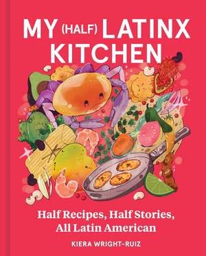 My (Half) Latinx Kitchen de Kiera Wright-Ruiz