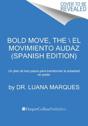 Bold Move, The \ El movimiento audaz (Spanish edition): Un plan de tres pasos para transformar la ansiedad en poder de Dr. Luana Marques