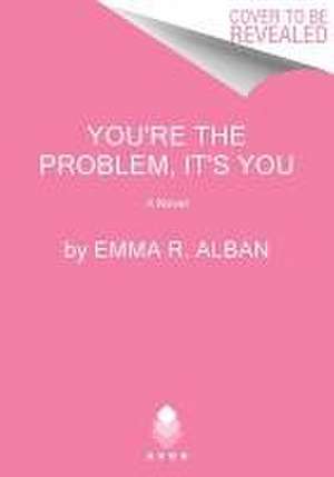 You're the Problem, It's You de Emma R. Alban