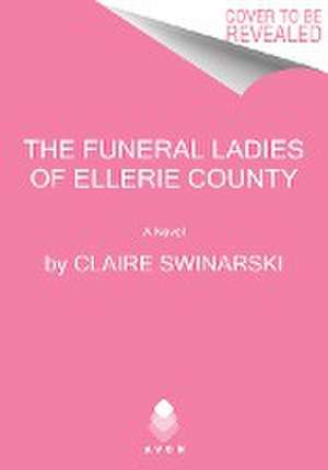 The Funeral Ladies of Ellerie County de Claire Swinarski