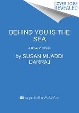 Behind You Is the Sea de Susan Muaddi Darraj