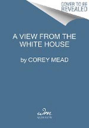 The Hidden History of the White House de Corey Mead