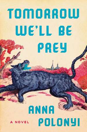 Tomorrow We'll Be Prey de Anna Polonyi