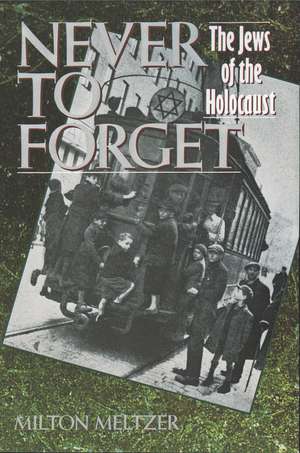 Never to Forget: The Jews of the Holocaust de Milton Meltzer